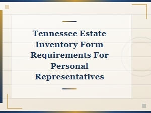 Tennessee Estate Inventory Form Requirements for Personal Representatives