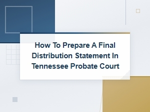Tennessee Probate: Preparing a Final Distribution Statement