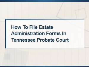 How to File Estate Forms in Tennessee Probate Court